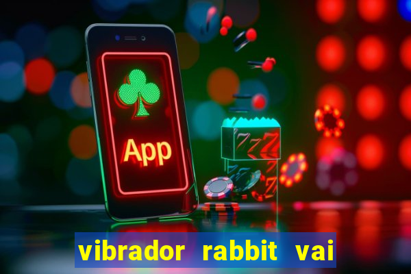 vibrador rabbit vai e vem